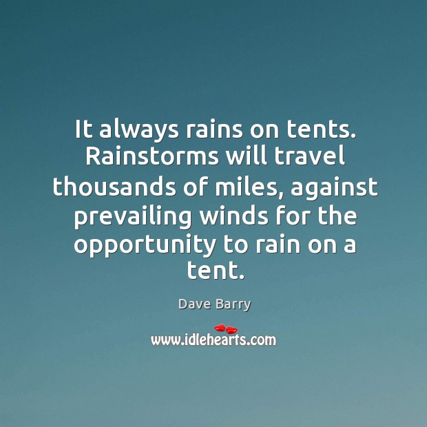 It always rains on tents. Rainstorms will travel thousands of miles Dave Barry Picture Quote