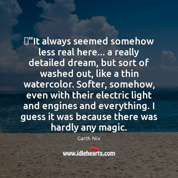 ‎”It always seemed somehow less real here… a really detailed dream, but Garth Nix Picture Quote