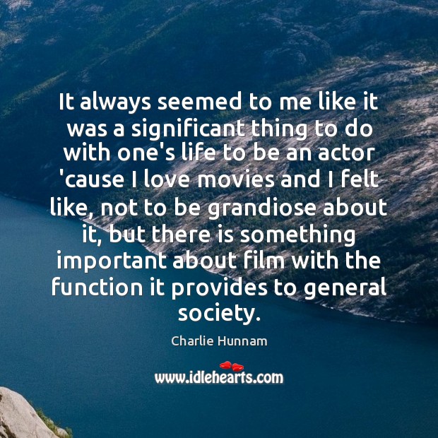 It always seemed to me like it was a significant thing to Charlie Hunnam Picture Quote