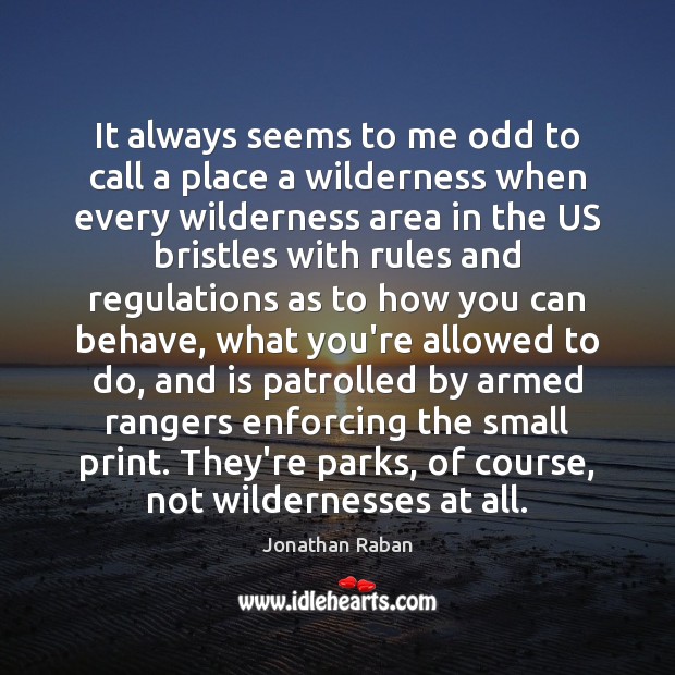 It always seems to me odd to call a place a wilderness Jonathan Raban Picture Quote