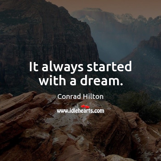 It always started with a dream. Conrad Hilton Picture Quote