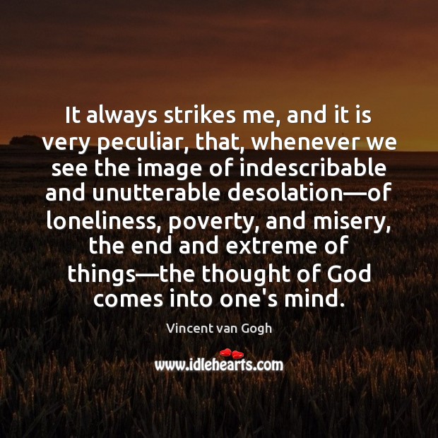 It always strikes me, and it is very peculiar, that, whenever we Vincent van Gogh Picture Quote