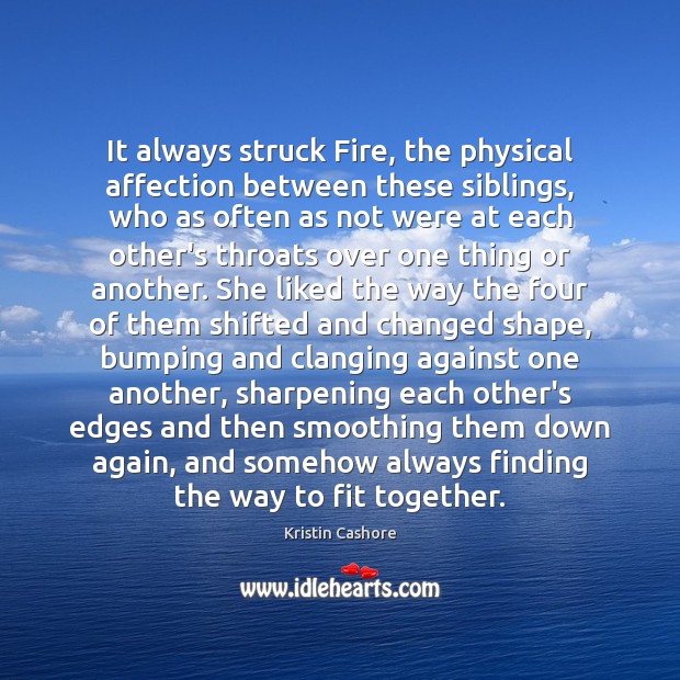 It always struck Fire, the physical affection between these siblings, who as Kristin Cashore Picture Quote