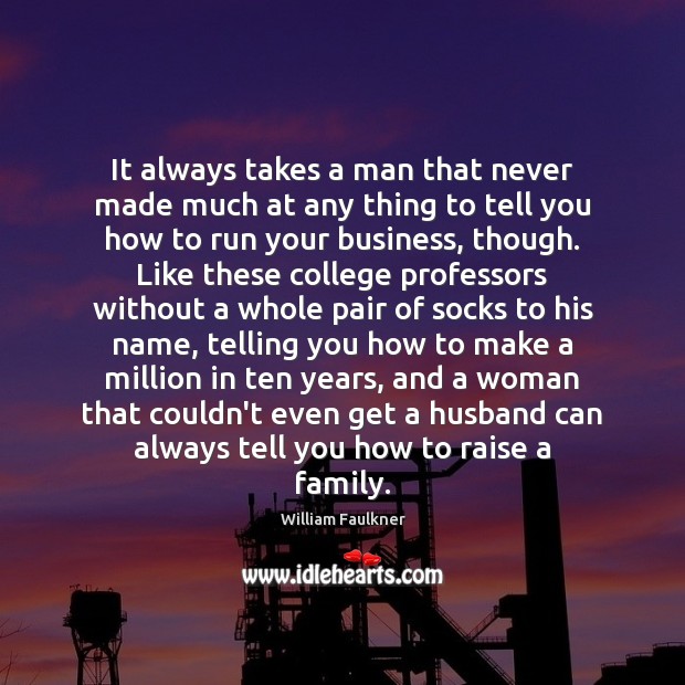 It always takes a man that never made much at any thing William Faulkner Picture Quote