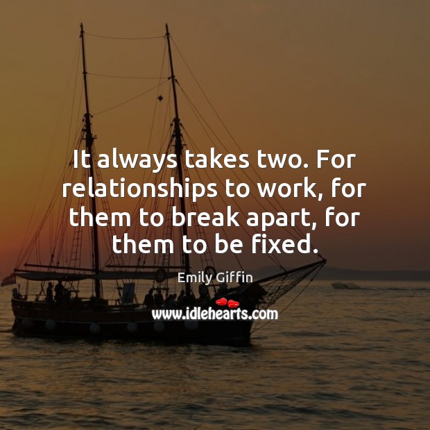 It always takes two. For relationships to work, for them to break Emily Giffin Picture Quote