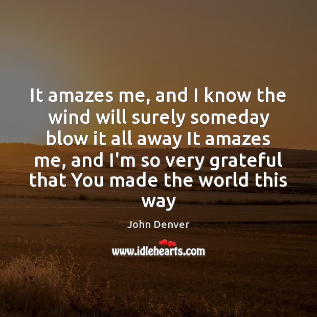 It amazes me, and I know the wind will surely someday blow John Denver Picture Quote