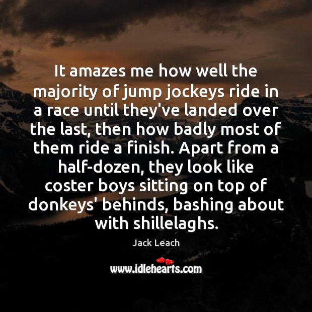It amazes me how well the majority of jump jockeys ride in Jack Leach Picture Quote
