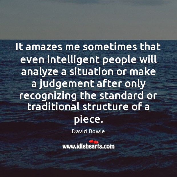 It amazes me sometimes that even intelligent people will analyze a situation David Bowie Picture Quote
