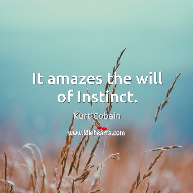 It amazes the will of instinct. Kurt Cobain Picture Quote