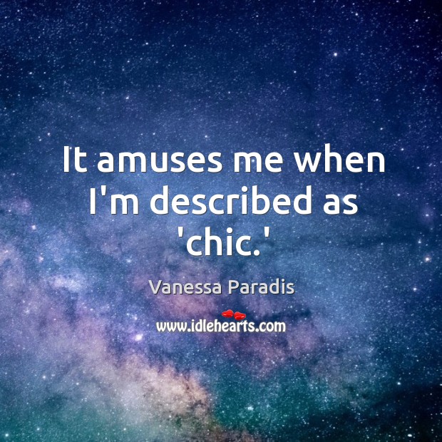 It amuses me when I’m described as ‘chic.’ Vanessa Paradis Picture Quote