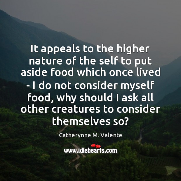 It appeals to the higher nature of the self to put aside Catherynne M. Valente Picture Quote