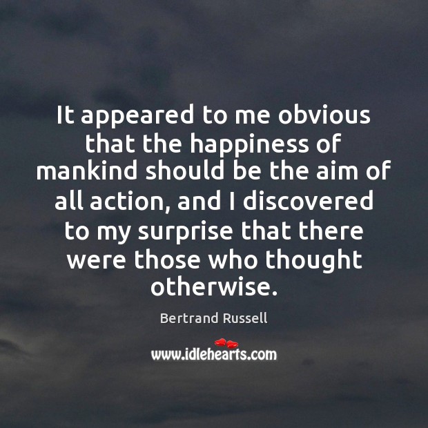 It appeared to me obvious that the happiness of mankind should be Bertrand Russell Picture Quote