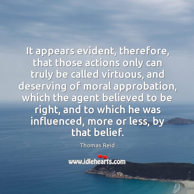 It appears evident, therefore, that those actions only can truly be called Thomas Reid Picture Quote