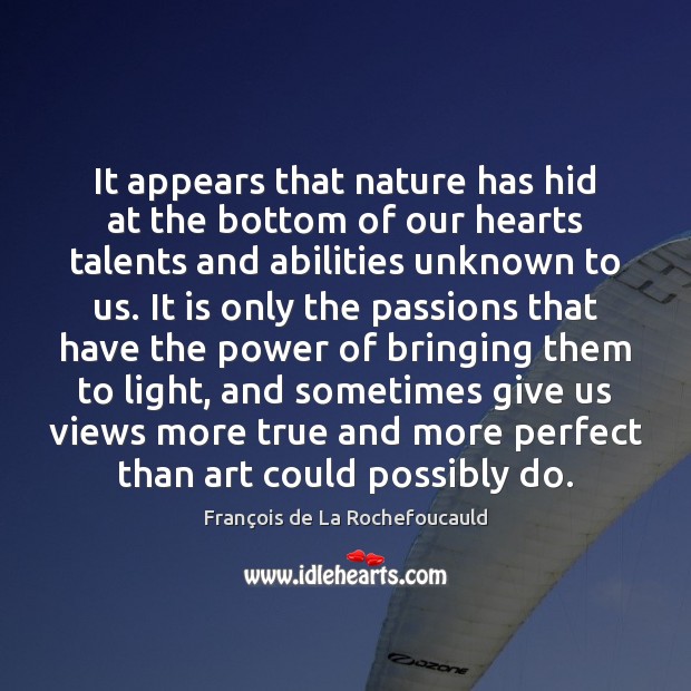 It appears that nature has hid at the bottom of our hearts François de La Rochefoucauld Picture Quote