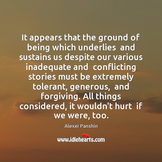 It appears that the ground of being which underlies  and sustains us Image