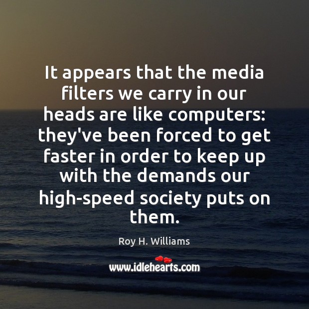 It appears that the media filters we carry in our heads are Roy H. Williams Picture Quote