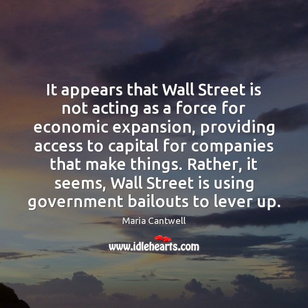 It appears that Wall Street is not acting as a force for Maria Cantwell Picture Quote