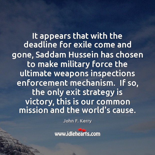 It appears that with the deadline for exile come and gone, Saddam John F. Kerry Picture Quote