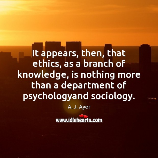 It appears, then, that ethics, as a branch of knowledge, is nothing Image