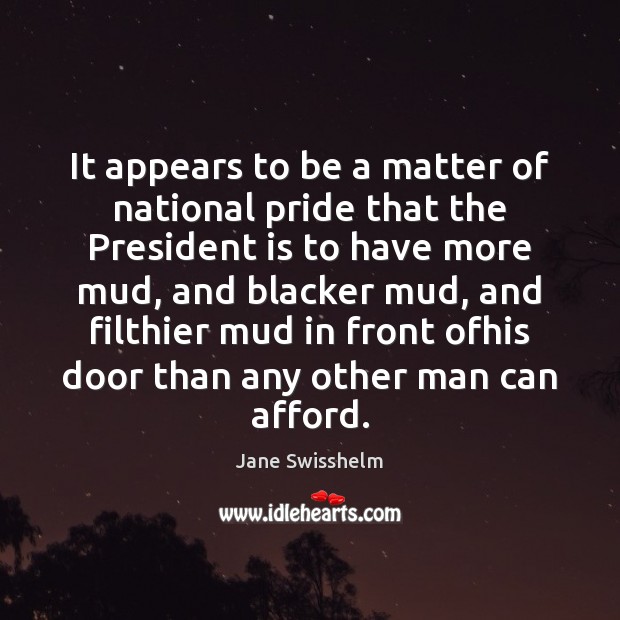 It appears to be a matter of national pride that the President Jane Swisshelm Picture Quote