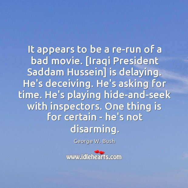 It appears to be a re-run of a bad movie. [Iraqi President George W. Bush Picture Quote