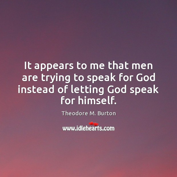 It appears to me that men are trying to speak for God Theodore M. Burton Picture Quote