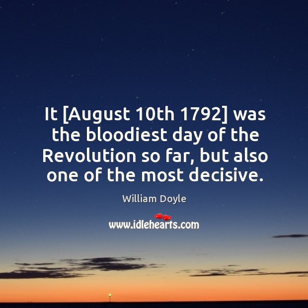 It [August 10th 1792] was the bloodiest day of the Revolution so far, William Doyle Picture Quote