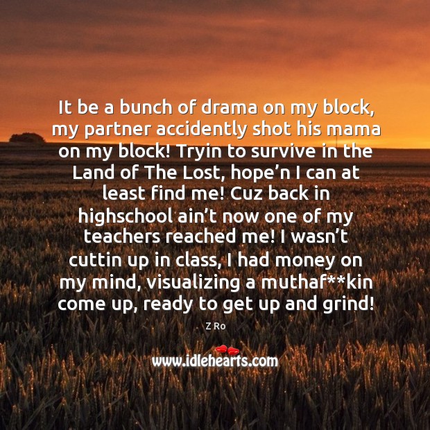 It be a bunch of drama on my block, my partner accidently shot his mama on my block! Z Ro Picture Quote