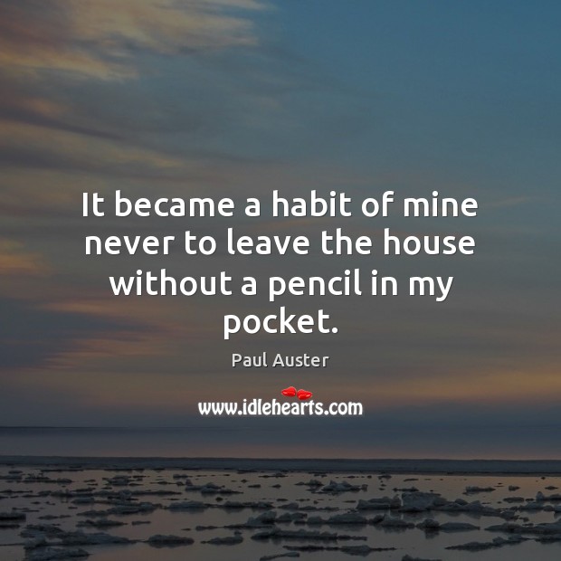 It became a habit of mine never to leave the house without a pencil in my pocket. Image