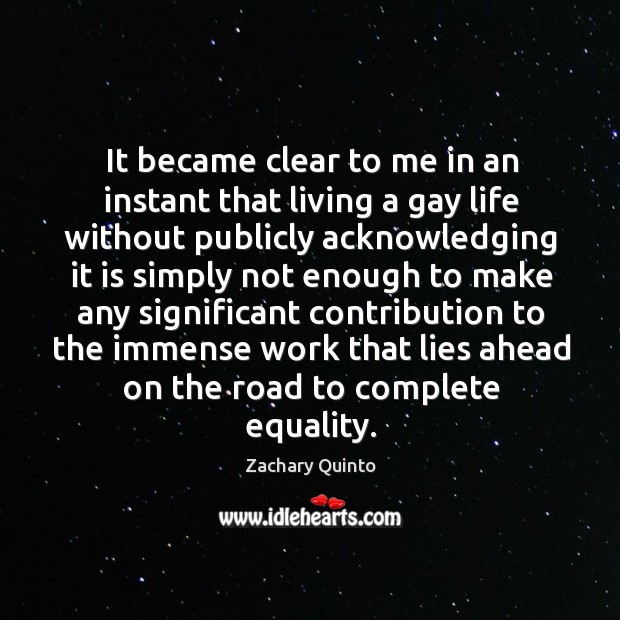 It became clear to me in an instant that living a gay life without publicly Zachary Quinto Picture Quote