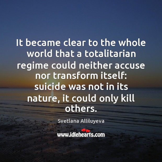 It became clear to the whole world that a totalitarian regime could Svetlana Alliluyeva Picture Quote