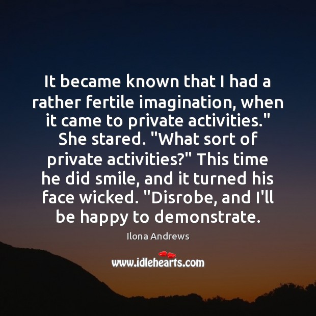 It became known that I had a rather fertile imagination, when it Ilona Andrews Picture Quote
