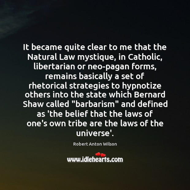 It became quite clear to me that the Natural Law mystique, in Robert Anton Wilson Picture Quote