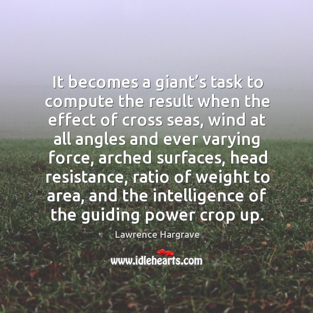 It becomes a giant’s task to compute the result when the effect of cross seas Lawrence Hargrave Picture Quote