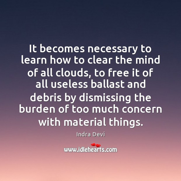It becomes necessary to learn how to clear the mind of all Indra Devi Picture Quote