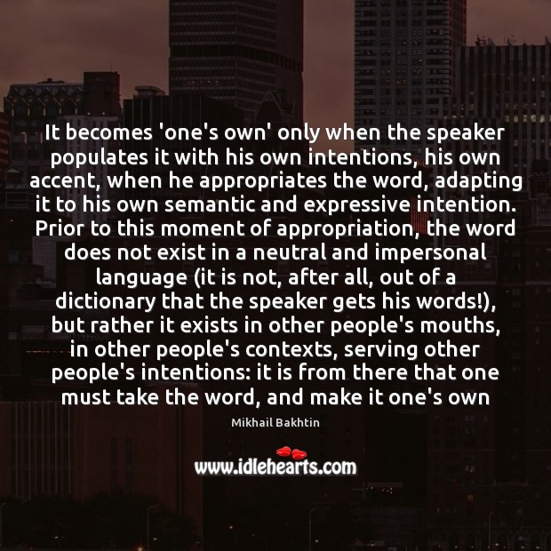 It becomes ‘one’s own’ only when the speaker populates it with his Image