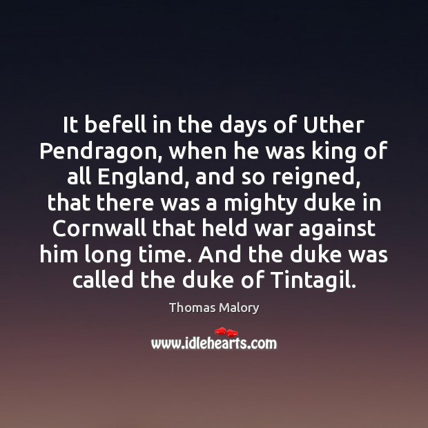 It befell in the days of Uther Pendragon, when he was king Thomas Malory Picture Quote