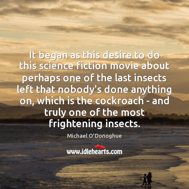 It began as this desire to do this science fiction movie about Michael O’Donoghue Picture Quote