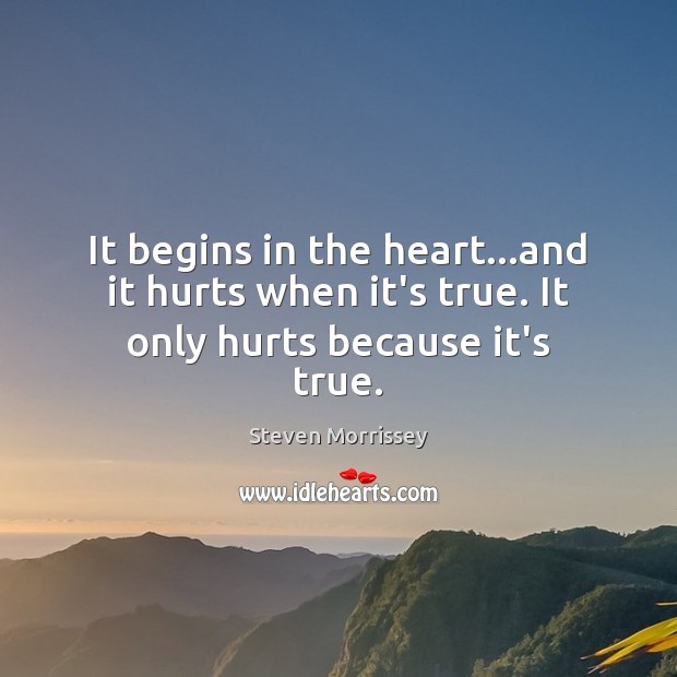 It begins in the heart…and it hurts when it’s true. It only hurts because it’s true. Image