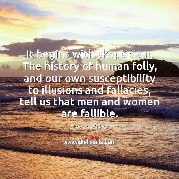 It begins with skepticism. The history of human folly, and our own Steven Pinker Picture Quote