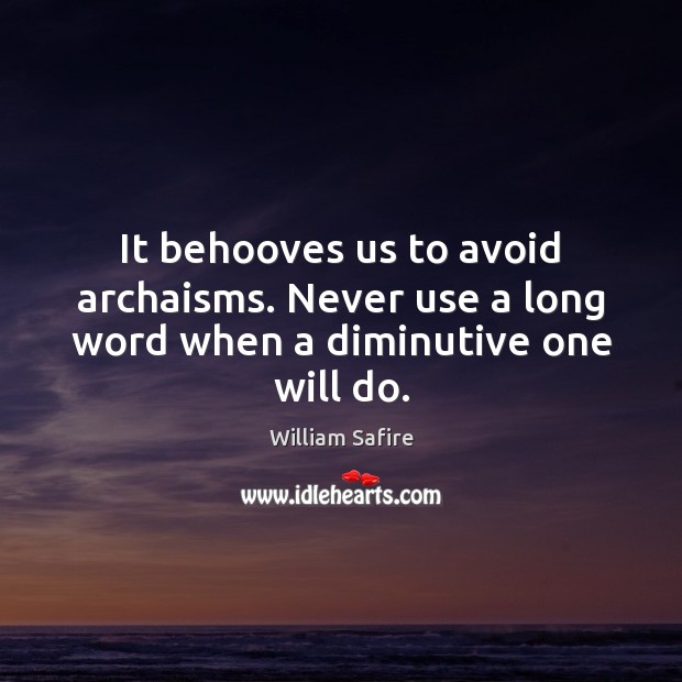 It behooves us to avoid archaisms. Never use a long word when a diminutive one will do. Image