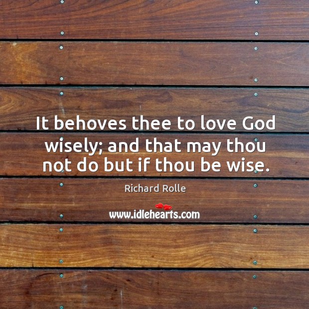It behoves thee to love God wisely; and that may thou not do but if thou be wise. Image