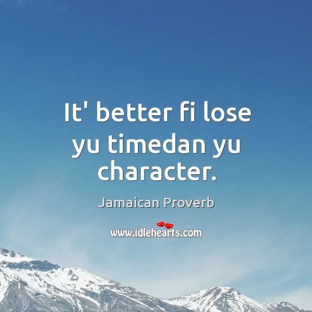 It’ better fi lose yu timedan yu character. Jamaican Proverbs Image