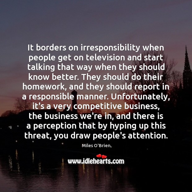 It borders on irresponsibility when people get on television and start talking Image