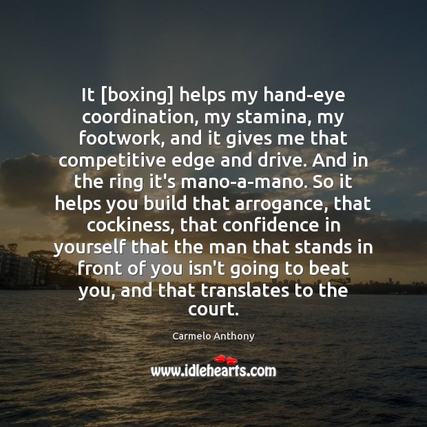 It [boxing] helps my hand-eye coordination, my stamina, my footwork, and it Carmelo Anthony Picture Quote