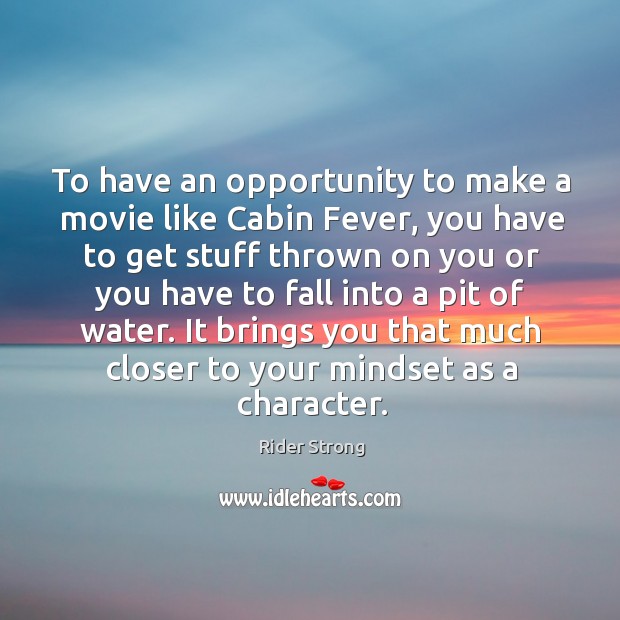 It brings you that much closer to your mindset as a character. Rider Strong Picture Quote