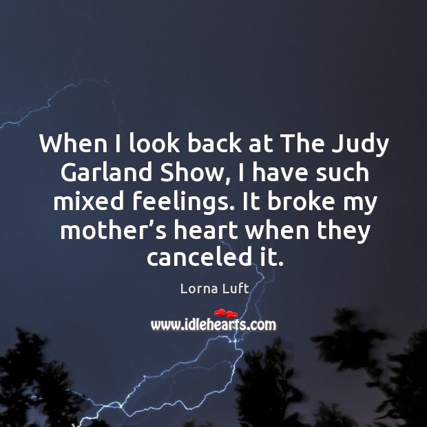 It broke my mother’s heart when they canceled it. Lorna Luft Picture Quote