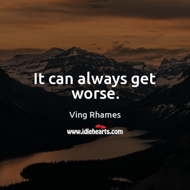 It can always get worse. Ving Rhames Picture Quote