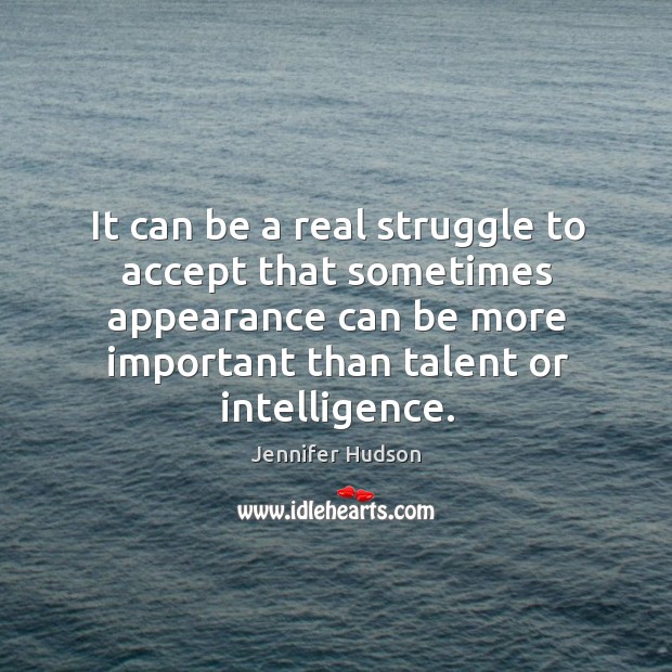 It can be a real struggle to accept that sometimes appearance can Jennifer Hudson Picture Quote