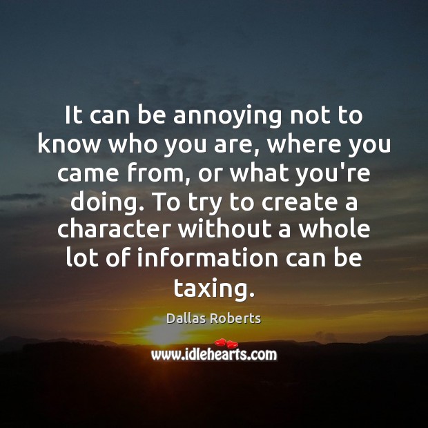 It can be annoying not to know who you are, where you Dallas Roberts Picture Quote